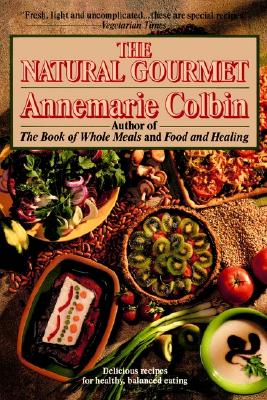 The Natural Gourmet; Delicious Recipes for Healthy, Balanced Eating, Colbin, Annemarie The Natural Gourmet; Delicious Recipes for Healthy, Balanced Eating, Colbin, Annemarie