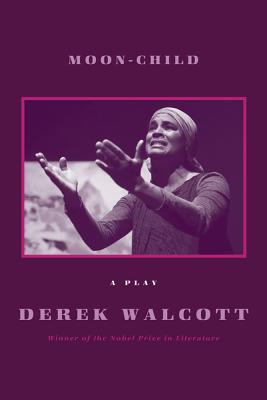 MOON-CHILD : A PLAY, DEREK WALCOTT MOON-CHILD : A PLAY, DEREK WALCOTT