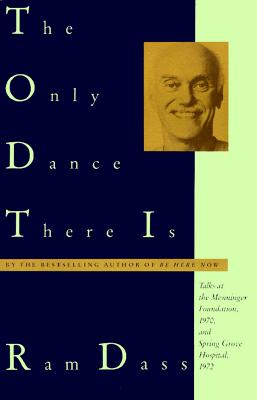 The Only Dance There Is: Talks Given at the Menninger Foundation, Topeka, Kansas, 1970, and at Spring Grove Hospital, Spring Grove, Maryland, 1972, Dass, Ram The Only Dance There Is: Talks Given at the Menninger Foundation, Topeka, Kansas, 1970, and at Spring Grove Hospital, Spring Grove, Maryland, 1972, Dass, Ram