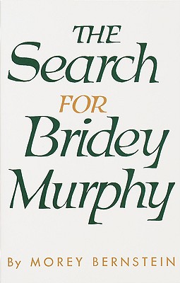 The Search for Bridey Murphy, Bernstein, Morey The Search for Bridey Murphy, Bernstein, Morey
