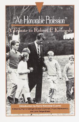 An Honorable Profession: A Tribute to Robert F. Kennedy, Salinger, Pierre; Guthman, Edwin; Cuomo, Kerry Kennedy An Honorable Profession: A Tribute to Robert F. Kennedy, Salinger, Pierre; Guthman, Edwin; Cuomo, Kerry Kennedy
