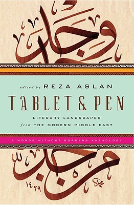 Tablet and Pen : Literary Landscapes from the Modern Middle East, Aslan, Reza Tablet and Pen : Literary Landscapes from the Modern Middle East, Aslan, Reza