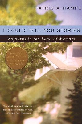 I Could Tell You Stories : Sojourns in the Land of Memory, PATRICIA HAMPL I Could Tell You Stories : Sojourns in the Land of Memory, PATRICIA HAMPL