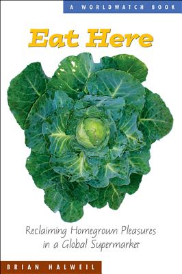 Eat Here: Reclaiming Homegrown Pleasures in a Global Supermarket (The Worldwatch Environmental Alert Series), Halweil, Brian Eat Here: Reclaiming Homegrown Pleasures in a Global Supermarket (The Worldwatch Environmental Alert Series), Halweil, Brian