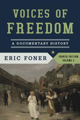 Voices of Freedom: A Documentary History, Fourth Edition, Volume 2, Foner, Eric Voices of Freedom: A Documentary History, Fourth Edition, Volume 2, Foner, Eric