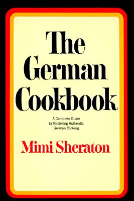 The German Cookbook: A Complete Guide to Mastering Authentic German Cooking, Sheraton, Mimi The German Cookbook: A Complete Guide to Mastering Authentic German Cooking, Sheraton, Mimi