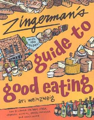 Zingerman's Guide to Good Eating: How to Choose the Best Bread, Cheeses, Olive Oil, Pasta, Chocolate, and Much More, Weinzweig, Ari Zingerman's Guide to Good Eating: How to Choose the Best Bread, Cheeses, Olive Oil, Pasta, Chocolate, and Much More, Weinzweig, Ari