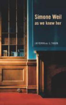 Simone Weil As We Knew Her, JOSEPH MARIE PERRIN, GUSTAVE THIBON, J. P. LITTLE, EMMA CRAUFURD Simone Weil As We Knew Her, JOSEPH MARIE PERRIN, GUSTAVE THIBON, J. P. LITTLE, EMMA CRAUFURD