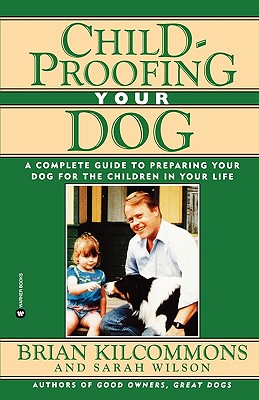 Childproofing Your Dog: A Complete Guide to Preparing Your Dog for the Children in Your Life, "Kilcommons, Brian, Wilson, Sarah" Childproofing Your Dog: A Complete Guide to Preparing Your Dog for the Children in Your Life, "Kilcommons, Brian, Wilson, Sarah"