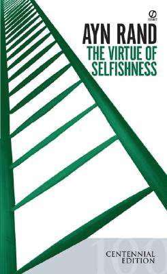 VIRTUE OF SELFISHNESS : A NEW CONCEPT OF, AYN RAND VIRTUE OF SELFISHNESS : A NEW CONCEPT OF, AYN RAND