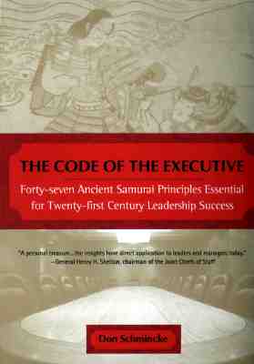 The Code of the Executive: Forty-Seven Ancient Samurai Principles Essential for Twenty-First Century Leadership Success, Schmincke, Don The Code of the Executive: Forty-Seven Ancient Samurai Principles Essential for Twenty-First Century Leadership Success, Schmincke, Don