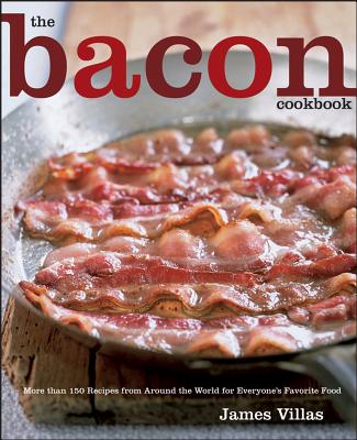 The Bacon Cookbook: More than 150 Recipes from Aroud the World for Everyone's Favorite Food, "Villas, James" The Bacon Cookbook: More than 150 Recipes from Aroud the World for Everyone's Favorite Food, "Villas, James"