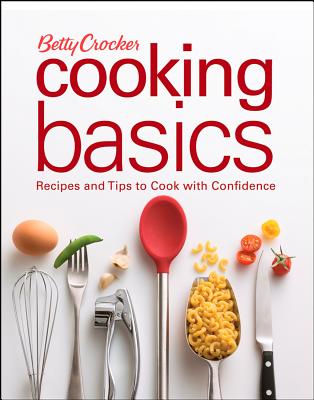 Betty Crocker Cooking Basics: Recipes and Tips toCook with Confidence (Betty Crocker Books), Betty Crocker Betty Crocker Cooking Basics: Recipes and Tips toCook with Confidence (Betty Crocker Books), Betty Crocker