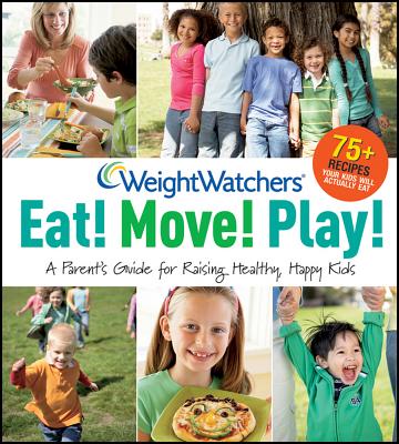 "Weight Watchers Eat! Move! Play!: A Parent's Guidefor Raising Healthy, Happy Kids )", Weight Watchers "Weight Watchers Eat! Move! Play!: A Parent's Guidefor Raising Healthy, Happy Kids )", Weight Watchers