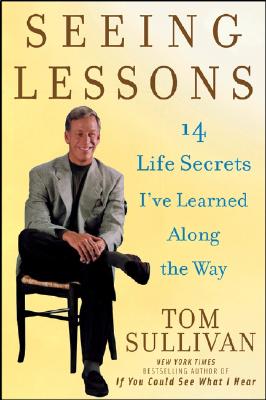 Seeing Lessons: 14 Life Secrets I've Learned Along the Way, TOM SULLIVAN Seeing Lessons: 14 Life Secrets I've Learned Along the Way, TOM SULLIVAN