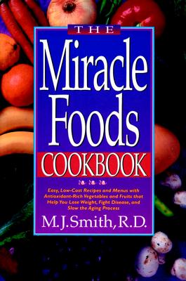"The Miracle Foods Cookbook: Easy, Low-Cost Recipes and Menus with Antioxidant-Rich Vegetables and Fruits that Help You Lose Weight, Fight Disease, and Slow the Aging Process", "Smith, M. J" "The Miracle Foods Cookbook: Easy, Low-Cost Recipes and Menus with Antioxidant-Rich Vegetables and Fruits that Help You Lose Weight, Fight Disease, and Slow the Aging Process", "Smith, M. J"