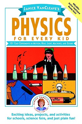 Janice VanCleave's Physics for Every Kid, 101 Easy Experiments in Motion, Heat, Light, Machines, and Sound, Vancleave, Janice Janice VanCleave's Physics for Every Kid, 101 Easy Experiments in Motion, Heat, Light, Machines, and Sound, Vancleave, Janice