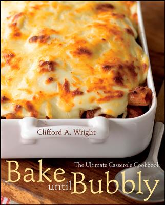 Bake Until Bubbly: The Ultimate Casserole Cookbook, "Wright, Clifford A." Bake Until Bubbly: The Ultimate Casserole Cookbook, "Wright, Clifford A."