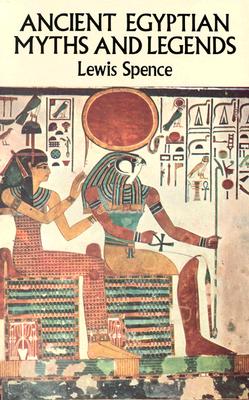 Ancient Egyptian Myths and Legends, Spence, Lewis Ancient Egyptian Myths and Legends, Spence, Lewis