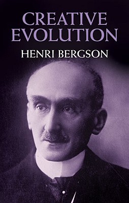 Creative Evolution, Henri Bergson Creative Evolution, Henri Bergson