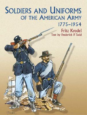 Soldiers and Uniforms of the American Army, 1775-1954 (Dover Military History, Weapons, Armor), Frederick P. Todd Soldiers and Uniforms of the American Army, 1775-1954 (Dover Military History, Weapons, Armor), Frederick P. Todd