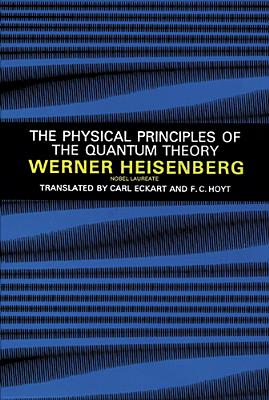 The Physical Principles of the Quantum Theory, Werner Heisenberg The Physical Principles of the Quantum Theory, Werner Heisenberg