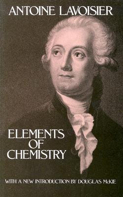 Elements of Chemistry (Dover Books on Chemistry), Antoine Lavoisier Elements of Chemistry (Dover Books on Chemistry), Antoine Lavoisier