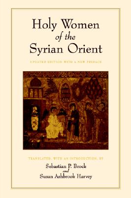 Holy Women of the Syrian Orient, SEBASTIAN P. BROCK, SUSAN ASHBROOK HARVEY Holy Women of the Syrian Orient, SEBASTIAN P. BROCK, SUSAN ASHBROOK HARVEY