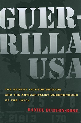 Guerrilla USA: The George Jackson Brigade and the Anticapitalist Underground of the 1970s, Burton-Rose, Daniel Guerrilla USA: The George Jackson Brigade and the Anticapitalist Underground of the 1970s, Burton-Rose, Daniel