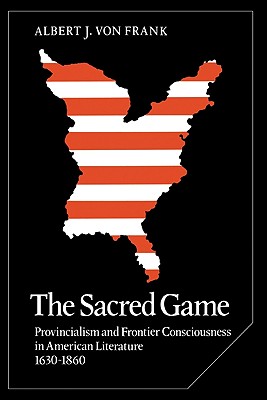 Image for The Sacred Game: Provincialism and Frontier Consciousness in American Literature, 1630-1860