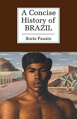 A Concise History of Brazil (Cambridge Concise Histories), Fausto, Boris A Concise History of Brazil (Cambridge Concise Histories), Fausto, Boris