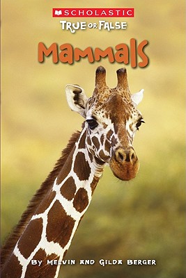 Scholastic True or False: Mammals (Scholastic True Or False), Melvin Berger, Gilda Berger Scholastic True or False: Mammals (Scholastic True Or False), Melvin Berger, Gilda Berger