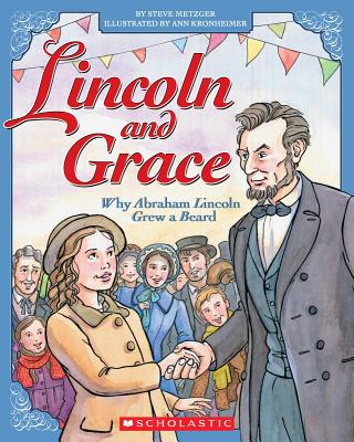Lincoln and Grace: Why Abraham Lincoln Grew a Beard, Steve Metzger, Ann Kronheimer Lincoln and Grace: Why Abraham Lincoln Grew a Beard, Steve Metzger, Ann Kronheimer