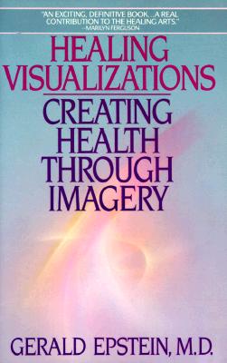Healing Visualizations : Creating Health Through Imagery, Epstein, Gerald Healing Visualizations : Creating Health Through Imagery, Epstein, Gerald