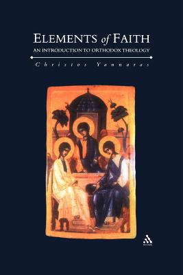 Elements of Faith : An Introduction to Orthodox Theology, CHRESTOS GIANNARAS, KEITH SCHRAM, CHRISTOS YANNARAS Elements of Faith : An Introduction to Orthodox Theology, CHRESTOS GIANNARAS, KEITH SCHRAM, CHRISTOS YANNARAS