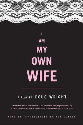 I AM MY OWN WIFE : STUDIES FOR A PLAY AB, DOUG WRIGHT I AM MY OWN WIFE : STUDIES FOR A PLAY AB, DOUG WRIGHT