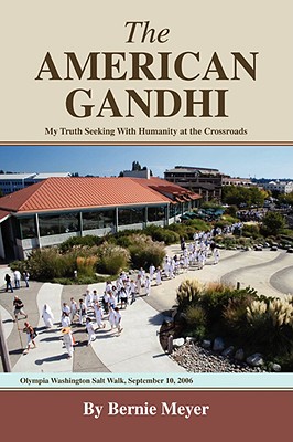 THE AMERICAN GANDHI: My Truth Seeking With Humanity at the Crossroads, Meyer, Bernard THE AMERICAN GANDHI: My Truth Seeking With Humanity at the Crossroads, Meyer, Bernard