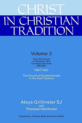 Christ in Christian Tradition, Volume Two: Part Two: The Church of Constantinople in the Sixth Century, Aloys Grillmeier Christ in Christian Tradition, Volume Two: Part Two: The Church of Constantinople in the Sixth Century, Aloys Grillmeier