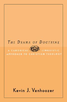 Drama Of Doctrine : A Canonical-Linguistic Approach To Christian Theology, KEVIN J. VANHOOZER Drama Of Doctrine : A Canonical-Linguistic Approach To Christian Theology, KEVIN J. VANHOOZER