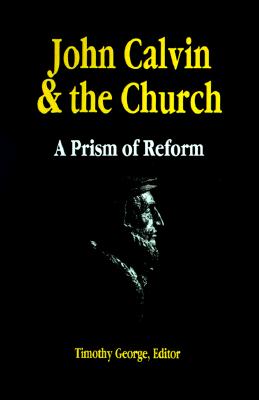John Calvin and the Church: A Prism of Reform John Calvin and the Church: A Prism of Reform