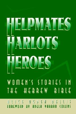Helpmates, Harlots, and Heroes: Women's Stories in the Hebrew Bible, Bellis, Alice Ogden Helpmates, Harlots, and Heroes: Women's Stories in the Hebrew Bible, Bellis, Alice Ogden