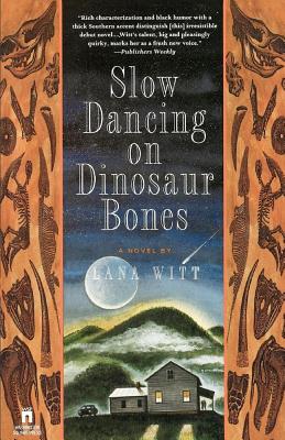 Slow Dancing on Dinosaur Bones: A Novel, Witt, Lana Slow Dancing on Dinosaur Bones: A Novel, Witt, Lana