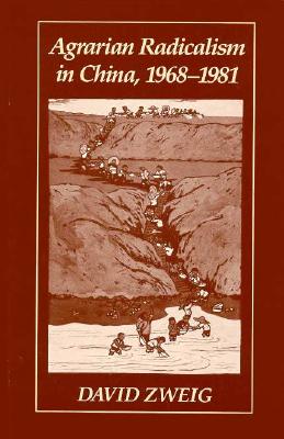 Agrarian Radicalism in China, 1968-1981 (Harvard East Asian), Zweig, David Agrarian Radicalism in China, 1968-1981 (Harvard East Asian), Zweig, David