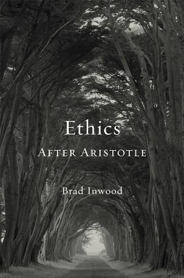Ethics After Aristotle (Carl Newell Jackson Lectures), Brad Inwood Ethics After Aristotle (Carl Newell Jackson Lectures), Brad Inwood