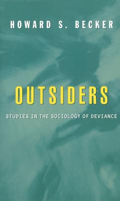 Outsiders: Studies in the Sociology of Deviance, Becker, Howard S. Outsiders: Studies in the Sociology of Deviance, Becker, Howard S.