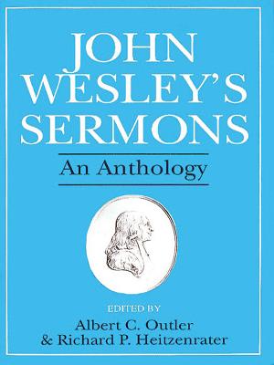 John Wesleys Sermons : An Anthology, JOHN WESLEY, RICHARD P. HEITZENRATER, ALBERT COOK OUTLER John Wesleys Sermons : An Anthology, JOHN WESLEY, RICHARD P. HEITZENRATER, ALBERT COOK OUTLER