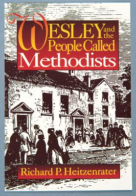 Wesley and the People Called Methodists, Richard P. Heitzenrater Wesley and the People Called Methodists, Richard P. Heitzenrater