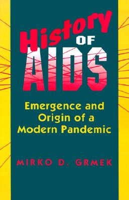 History of AIDS: Emergence and Origin of a Modern Pandemic, Grmek, Mirko D.; Maulitz, Russell C.; Duffin, Jacalyn History of AIDS: Emergence and Origin of a Modern Pandemic, Grmek, Mirko D.; Maulitz, Russell C.; Duffin, Jacalyn