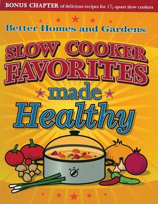 Slow Cooker Favorites Made Healthy (Better Homes & Gardens Cooking), Better Homes and Gardens Slow Cooker Favorites Made Healthy (Better Homes & Gardens Cooking), Better Homes and Gardens
