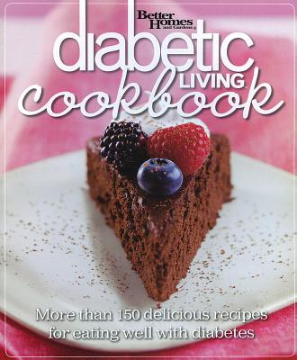 Better Homes and Gardens Diabetic Living Cookbook: More than 150 Delicious Recipes for Eating Well with Diabetes (Better Homes & Gardens Cooking), Better Homes and Gardens Better Homes and Gardens Diabetic Living Cookbook: More than 150 Delicious Recipes for Eating Well with Diabetes (Better Homes & Gardens Cooking), Better Homes and Gardens